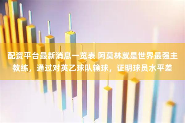 配资平台最新消息一览表 阿莫林就是世界最强主教练，通过对英乙球队输球，证明球员水平差
